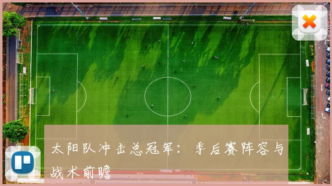 太阳队冲击总冠军：季后赛阵容与战术前瞻