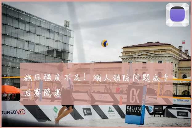 施压强度不足！湖人领防问题成季后赛隐患