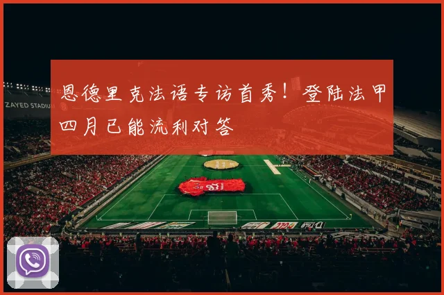 恩德里克法语专访首秀！登陆法甲四月已能流利对答