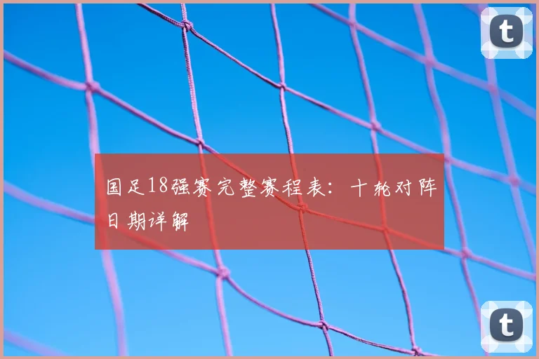 国足18强赛完整赛程表：十轮对阵日期详解